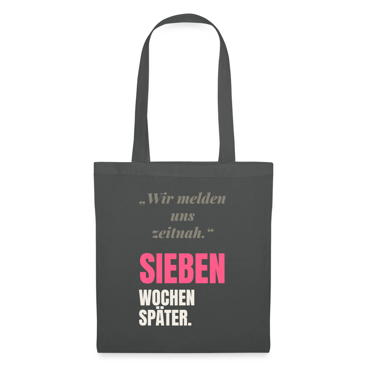 Wir melden uns zeitnah. Sieben Wochen später. Stoffbeutel, Farbe Graphite