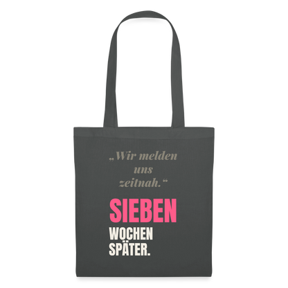 Wir melden uns zeitnah. Sieben Wochen später. Stoffbeutel, Farbe Graphite