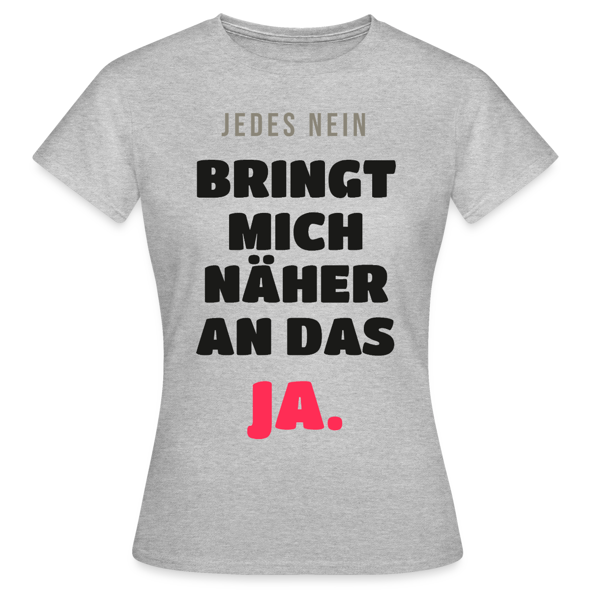 Jedes Nein bringt mich näher an das Ja. Motiv-T-Shirt für Frauen, Farbe Grau meliert