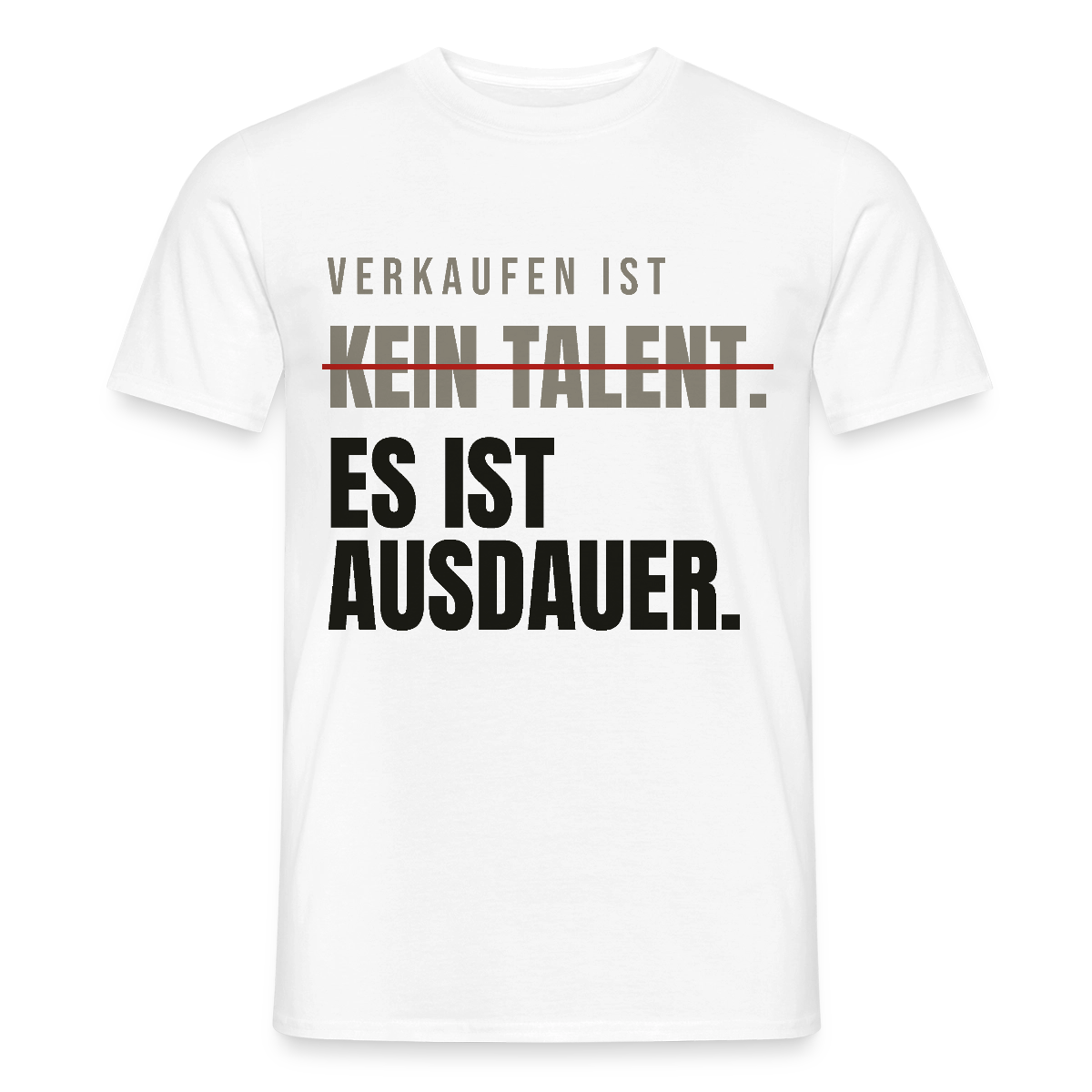 Verkaufen ist kein Talent. Es ist Ausdauer. Motiv-T-Shirt für Männer, Farbe Weiß