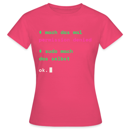 Mach das mal. Permission denied. Sudo mach das selbst. Motiv-T-Shirt für Frauen, Farbe Azalea