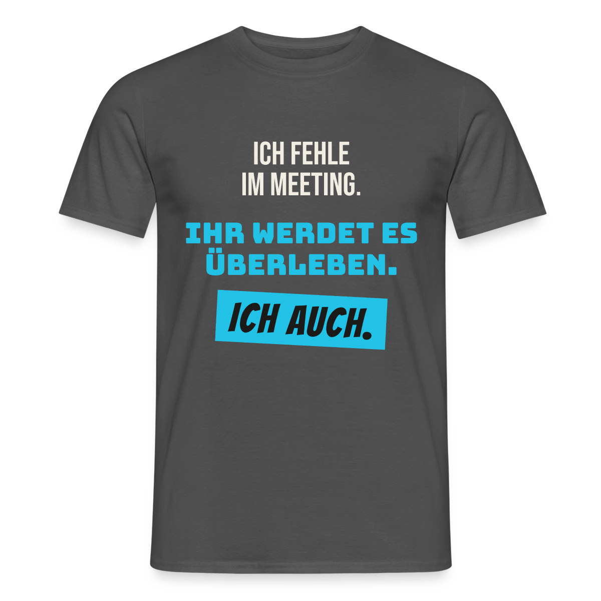 Ich fehle im Meeting. Ihr werdet es überleben. Ich auch. Motiv-T-Shirt für Männer, Farbe Anthrazit