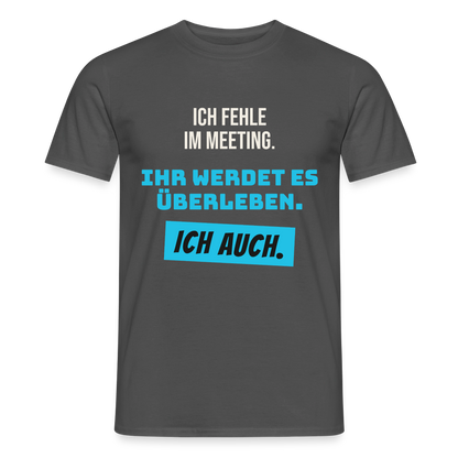 Ich fehle im Meeting. Ihr werdet es überleben. Ich auch. Motiv-T-Shirt für Männer, Farbe Anthrazit