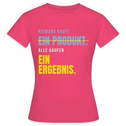 Niemand kauft ein Produkt. Alle kaufen ein Ergebnis. Motiv-T-Shirt für Frauen, Farbe Azalea