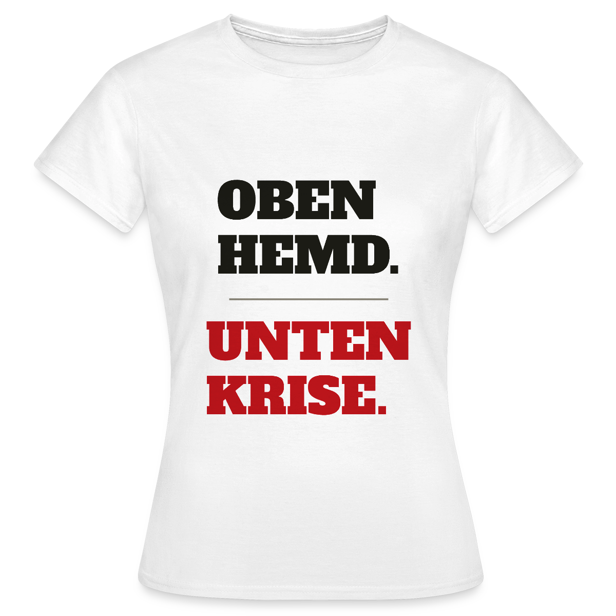 Oben Hemd, unten Krise Motiv-T-Shirt für Frauen, Farbe Weiß