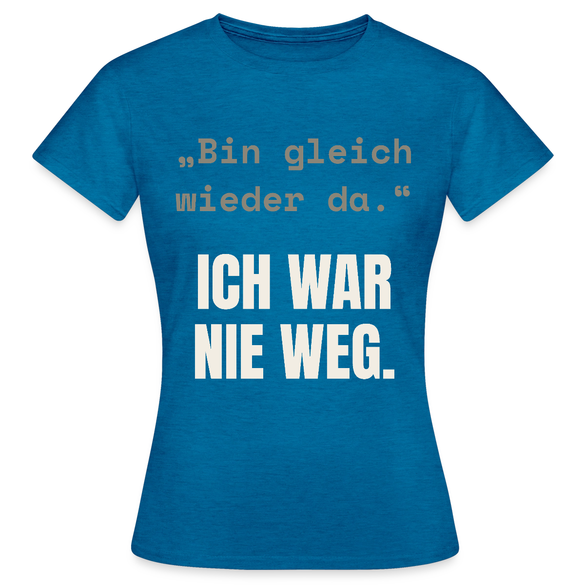 Ich war nie weg Motiv-T-Shirt für Frauen, Farbe Antikblaues Saphir meliert