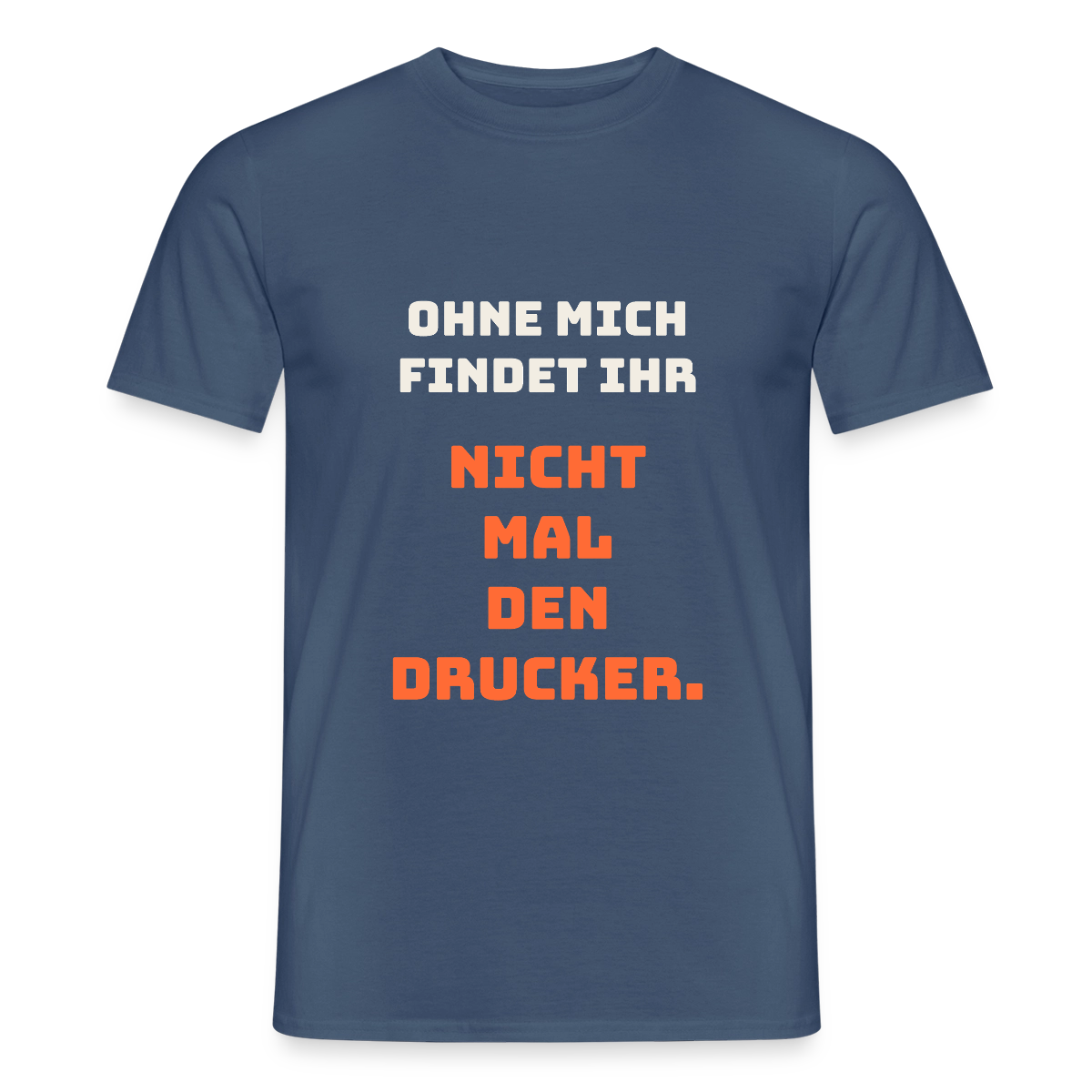 Ohne mich findet ihr nicht mal den Drucker. Motiv-T-Shirt für Männer, Farbe Dunkles Denimblau