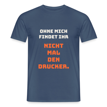 Ohne mich findet ihr nicht mal den Drucker. Motiv-T-Shirt für Männer, Farbe Dunkles Denimblau