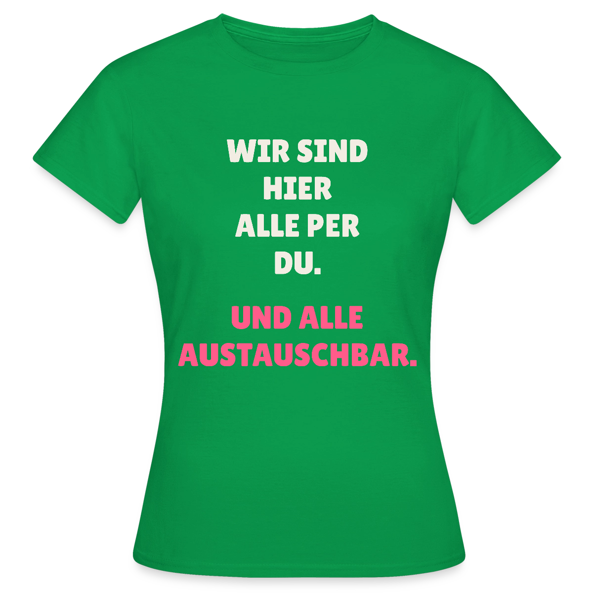 Wir sind hier alle per du. Und alle austauschbar. Motiv-T-Shirt für Frauen, Farbe Kelly Green