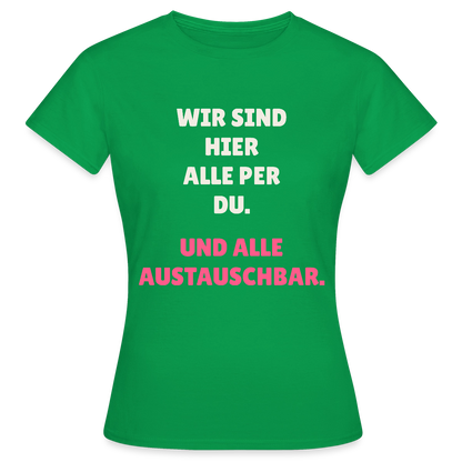 Wir sind hier alle per du. Und alle austauschbar. Motiv-T-Shirt für Frauen, Farbe Kelly Green