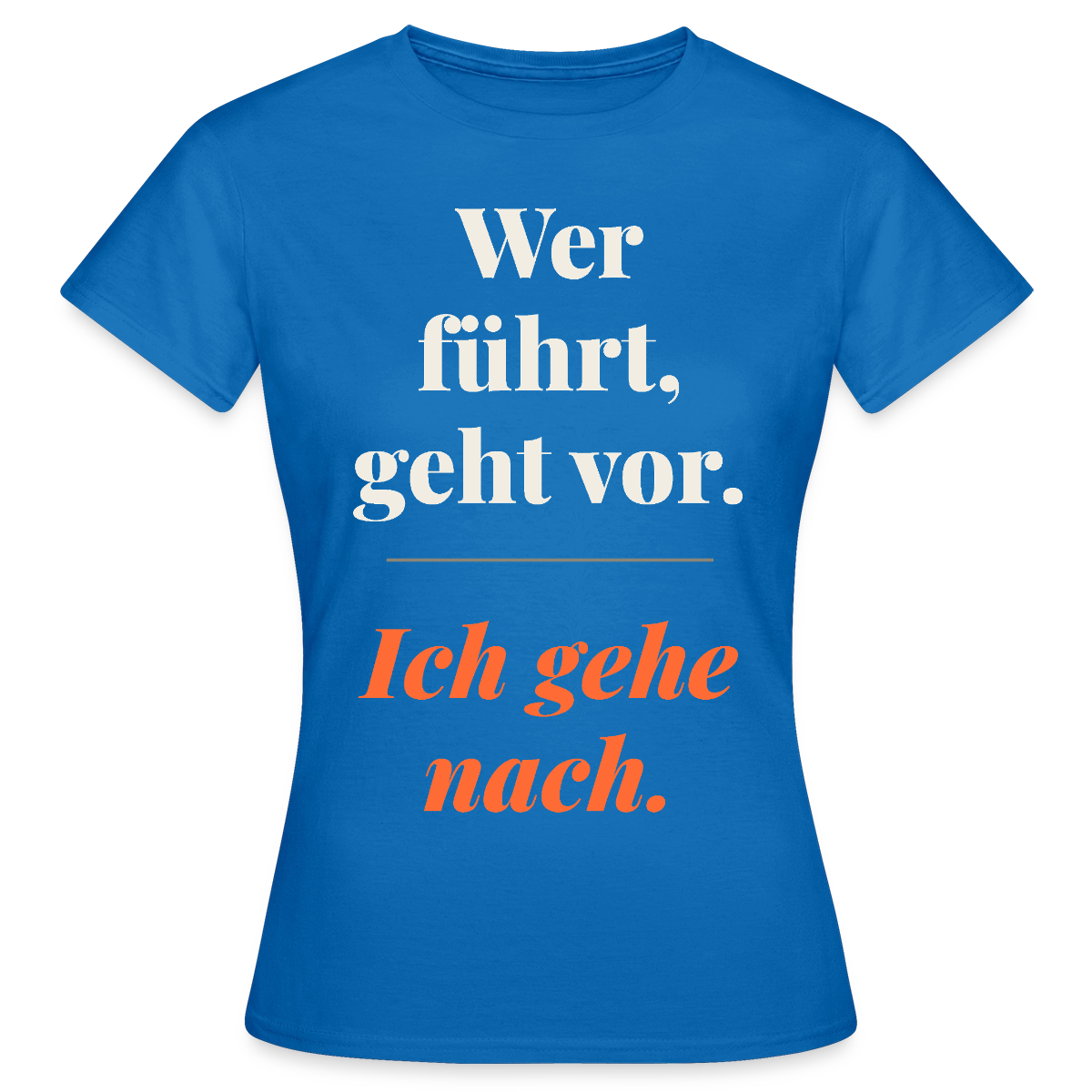Wer führt, geht vor. Ich gehe nach. Motiv-T-Shirt für Frauen, Farbe Royalblau