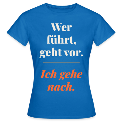Wer führt, geht vor. Ich gehe nach. Motiv-T-Shirt für Frauen, Farbe Royalblau