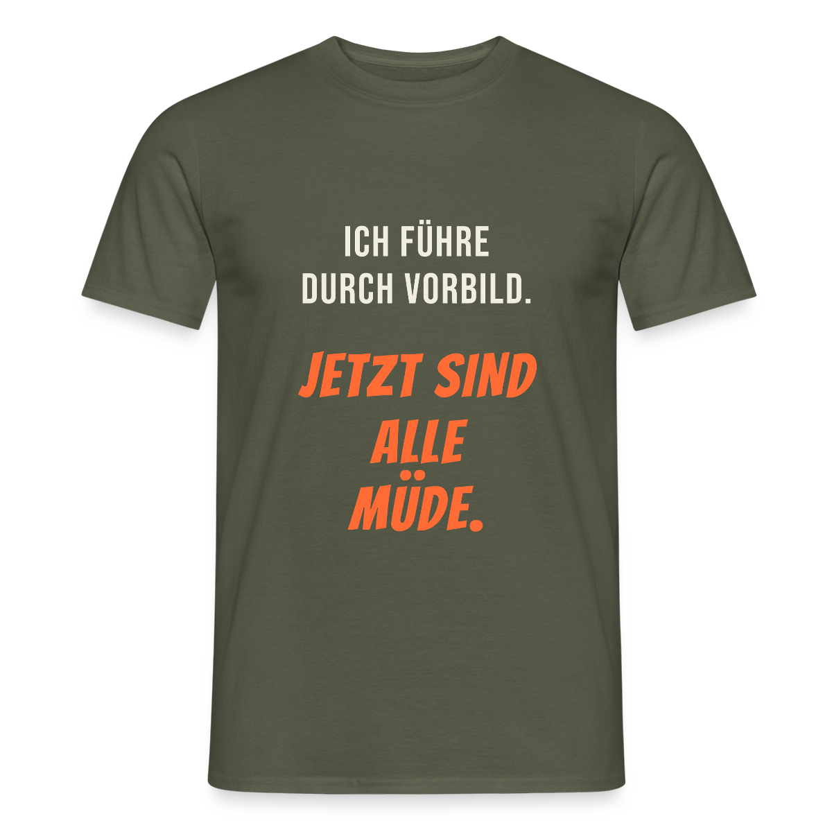 Ich führe durch Vorbild. Jetzt sind alle müde. Motiv-T-Shirt für Männer, Farbe Militärgrün