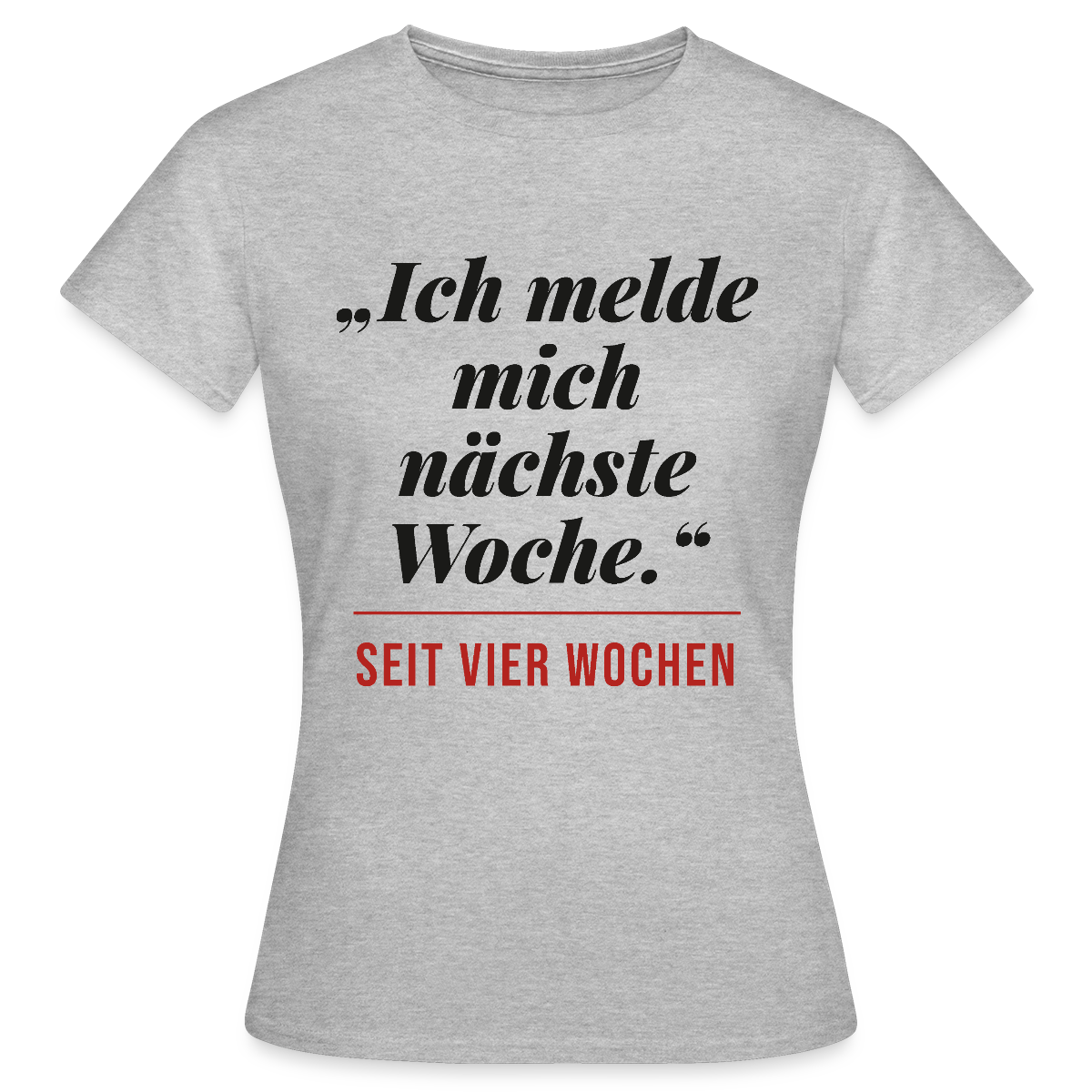 Ich melde mich nächste Woche. Seit vier Wochen. Motiv-T-Shirt für Frauen, Farbe Grau meliert