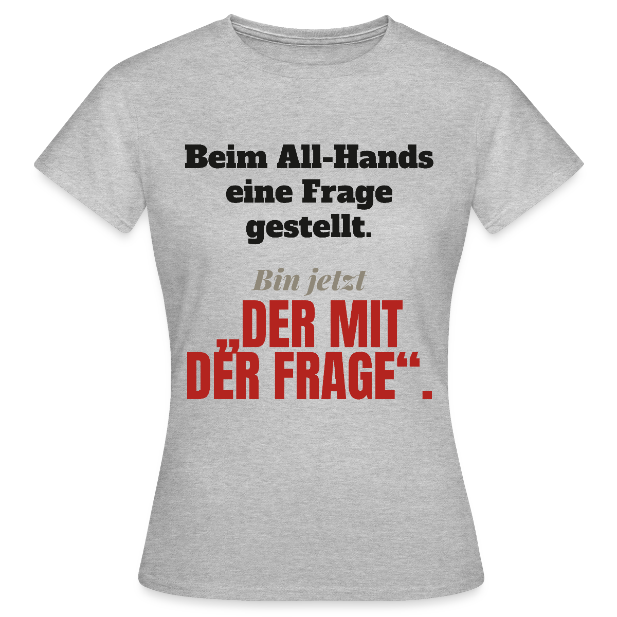 Beim All-Hands eine Frage gestellt. Bin jetzt der mit der Frage. Motiv-T-Shirt für Frauen, Farbe Grau meliert