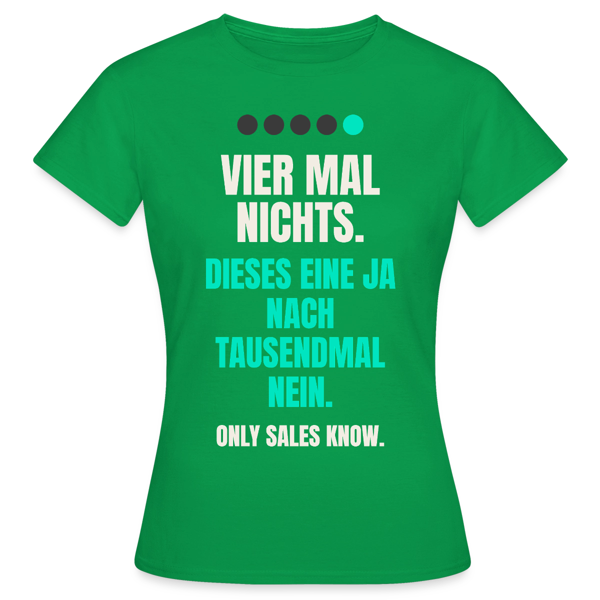 Vier Mal nichts. Dieses eine Ja nach tausendmal Nein. Motiv-T-Shirt für Frauen, Farbe Kelly Green