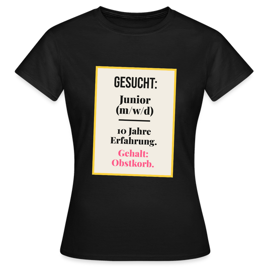 Gesucht: Junior. 10 Jahre Erfahrung. Gehalt: Obstkorb. Motiv-T-Shirt für Frauen, Farbe Schwarz