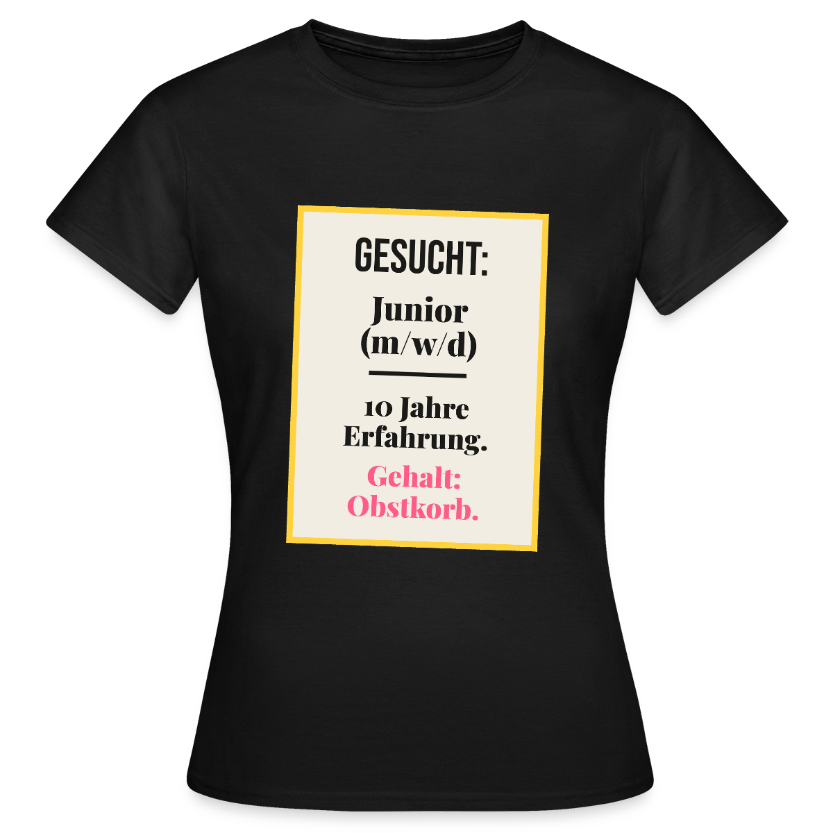 Gesucht: Junior. 10 Jahre Erfahrung. Gehalt: Obstkorb. Motiv-T-Shirt für Frauen, Farbe Schwarz