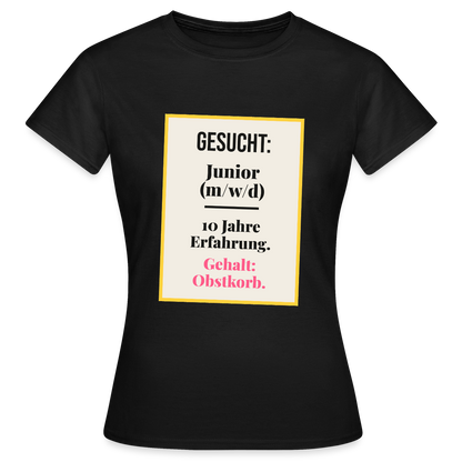 Gesucht: Junior. 10 Jahre Erfahrung. Gehalt: Obstkorb. Motiv-T-Shirt für Frauen, Farbe Schwarz