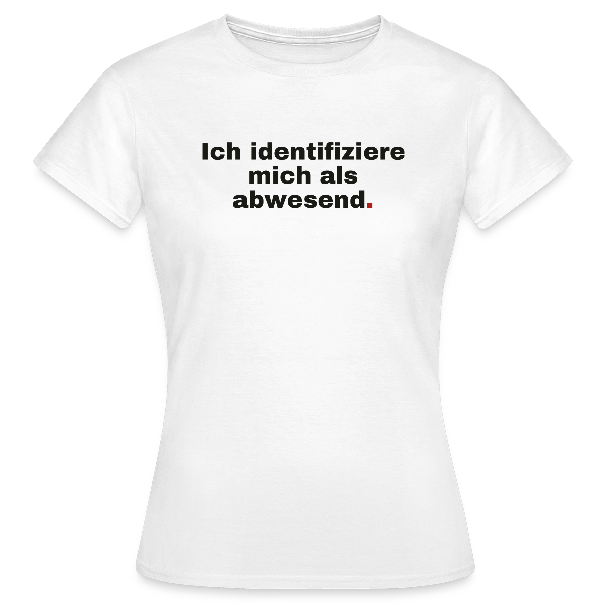 Ich identifiziere mich als abwesend Motiv-T-Shirt für Frauen, Farbe Weiß