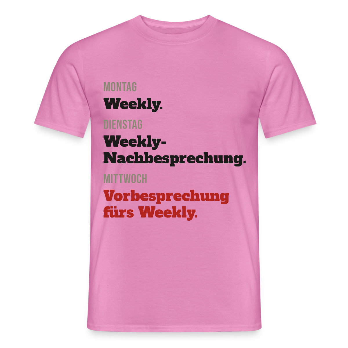 "Montag Weekly. Dienstag Weekly-Nachbesprechung. Mittwoch Vorbesprechung fürs Weekly." Motiv-T-Shirt für Männer, Farbe Pink
