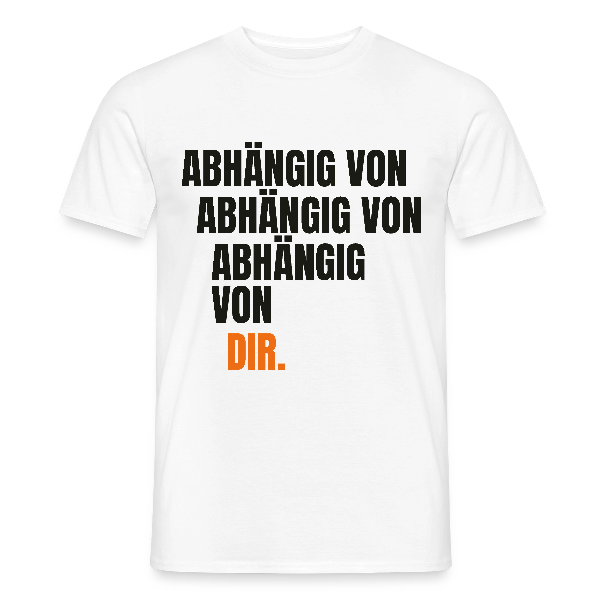 Abhängig von abhängig von abhängig von dir. Motiv-T-Shirt für Männer, Farbe Weiß