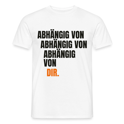 Abhängig von abhängig von abhängig von dir. Motiv-T-Shirt für Männer, Farbe Weiß