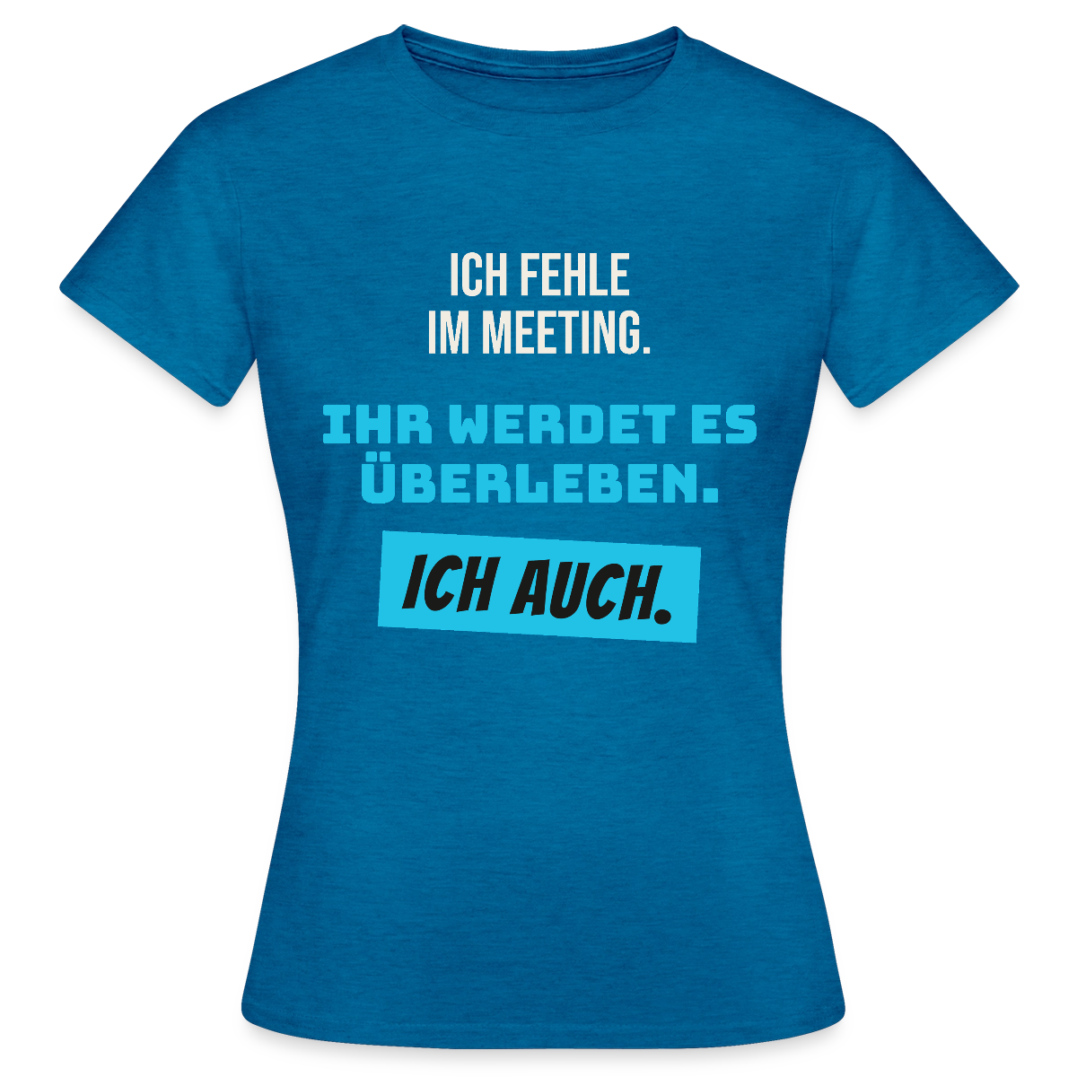 Ich fehle im Meeting. Ihr werdet es überleben. Ich auch. Motiv-T-Shirt für Frauen, Farbe Antikblaues Saphir meliert