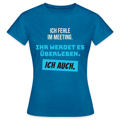 Ich fehle im Meeting. Ihr werdet es überleben. Ich auch. Motiv-T-Shirt für Frauen, Farbe Antikblaues Saphir meliert
