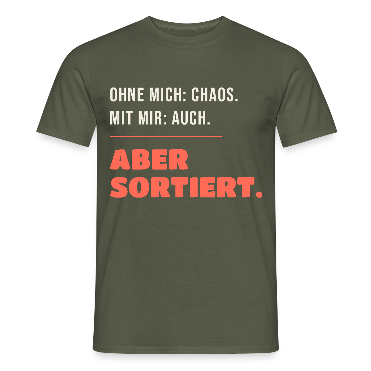 Ohne mich: Chaos. Mit mir: auch. Aber sortiert. Motiv-T-Shirt für Männer, Farbe Militärgrün