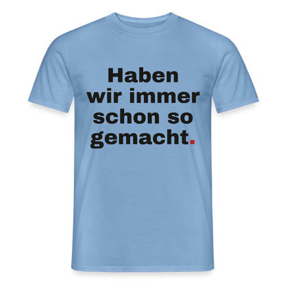"Haben wir immer schon so gemacht." Motiv-T-Shirt für Männer, Farbe Carolina Blue