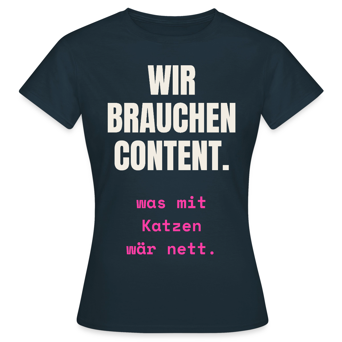 Wir brauchen Content. Was mit Katzen wär nett. Motiv-T-Shirt für Frauen, Farbe Navy