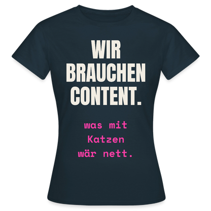 Wir brauchen Content. Was mit Katzen wär nett. Motiv-T-Shirt für Frauen, Farbe Navy