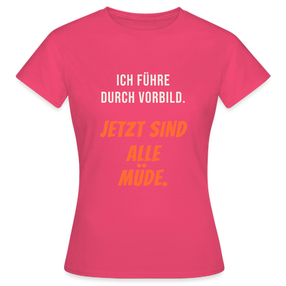 Ich führe durch Vorbild. Jetzt sind alle müde. Motiv-T-Shirt für Frauen, Farbe Azalea