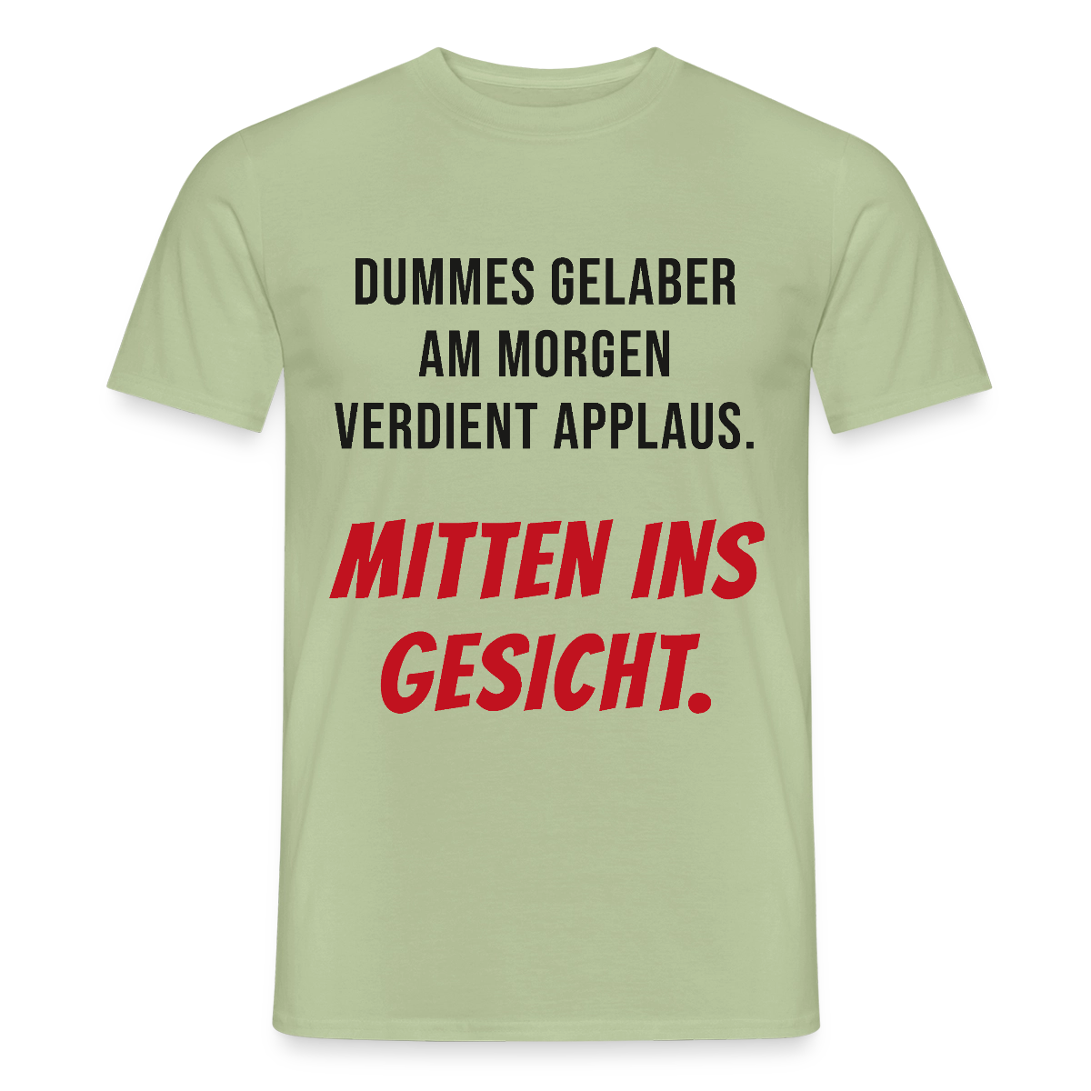 Dummes Gelaber am Morgen verdient Applaus. Mitten ins Gesicht. Motiv-T-Shirt für Männer, Farbe Sage