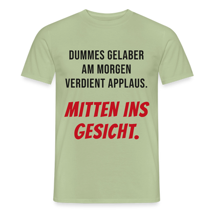 Dummes Gelaber am Morgen verdient Applaus. Mitten ins Gesicht. Motiv-T-Shirt für Männer, Farbe Sage