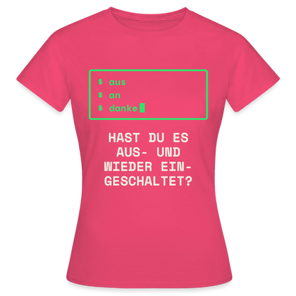Hast du es aus- und wieder eingeschaltet? Motiv-T-Shirt für Frauen, Farbe Azalea