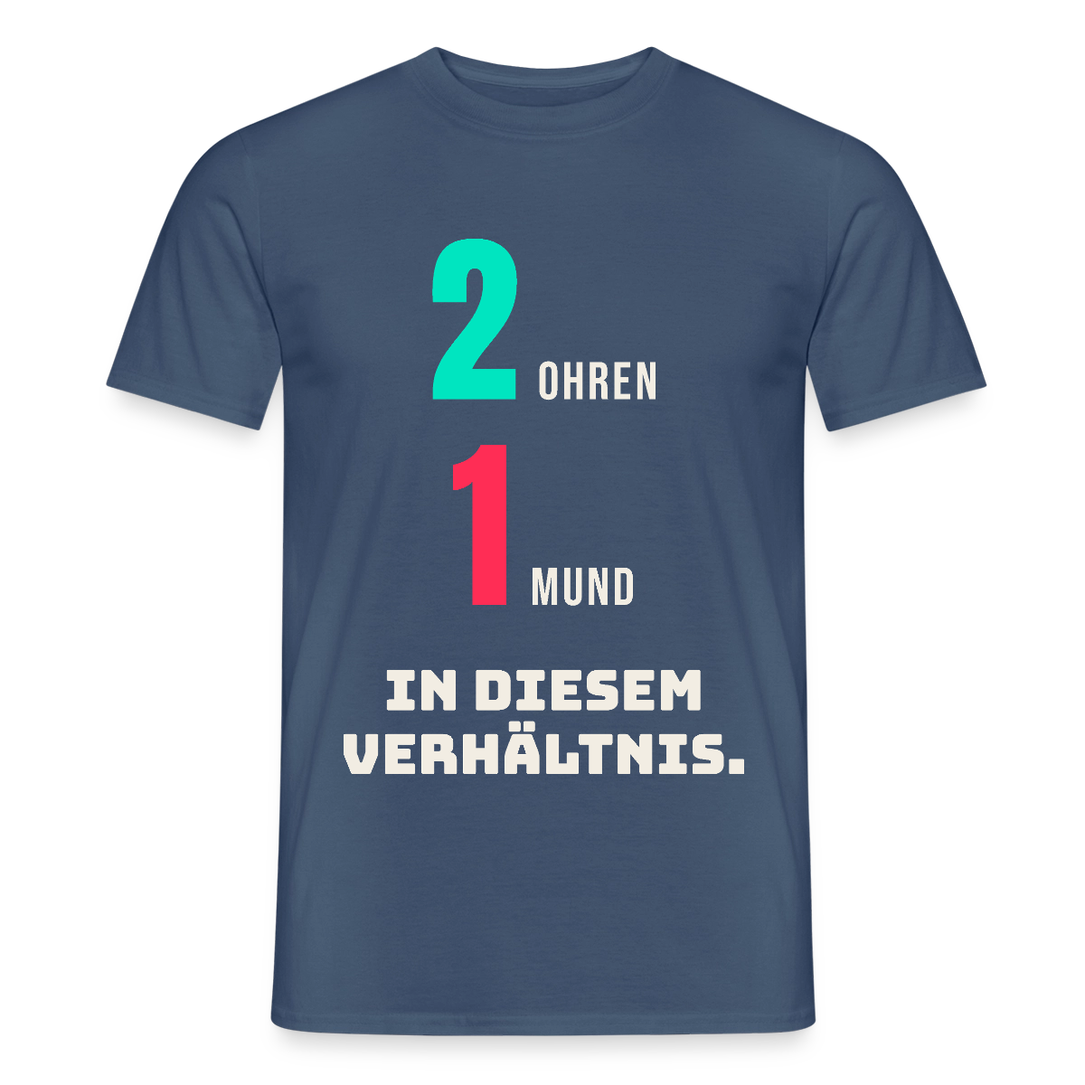 2 Ohren. 1 Mund. In diesem Verhältnis. Motiv-T-Shirt für Männer, Farbe Dunkles Denimblau