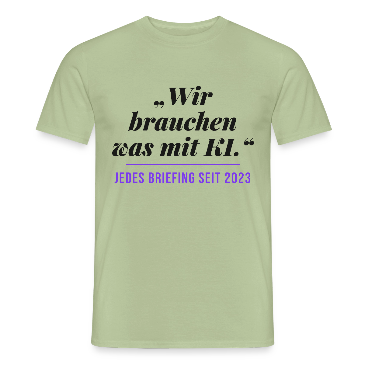 Wir brauchen was mit KI. Jedes Briefing seit 2023. Motiv-T-Shirt für Männer, Farbe Sage