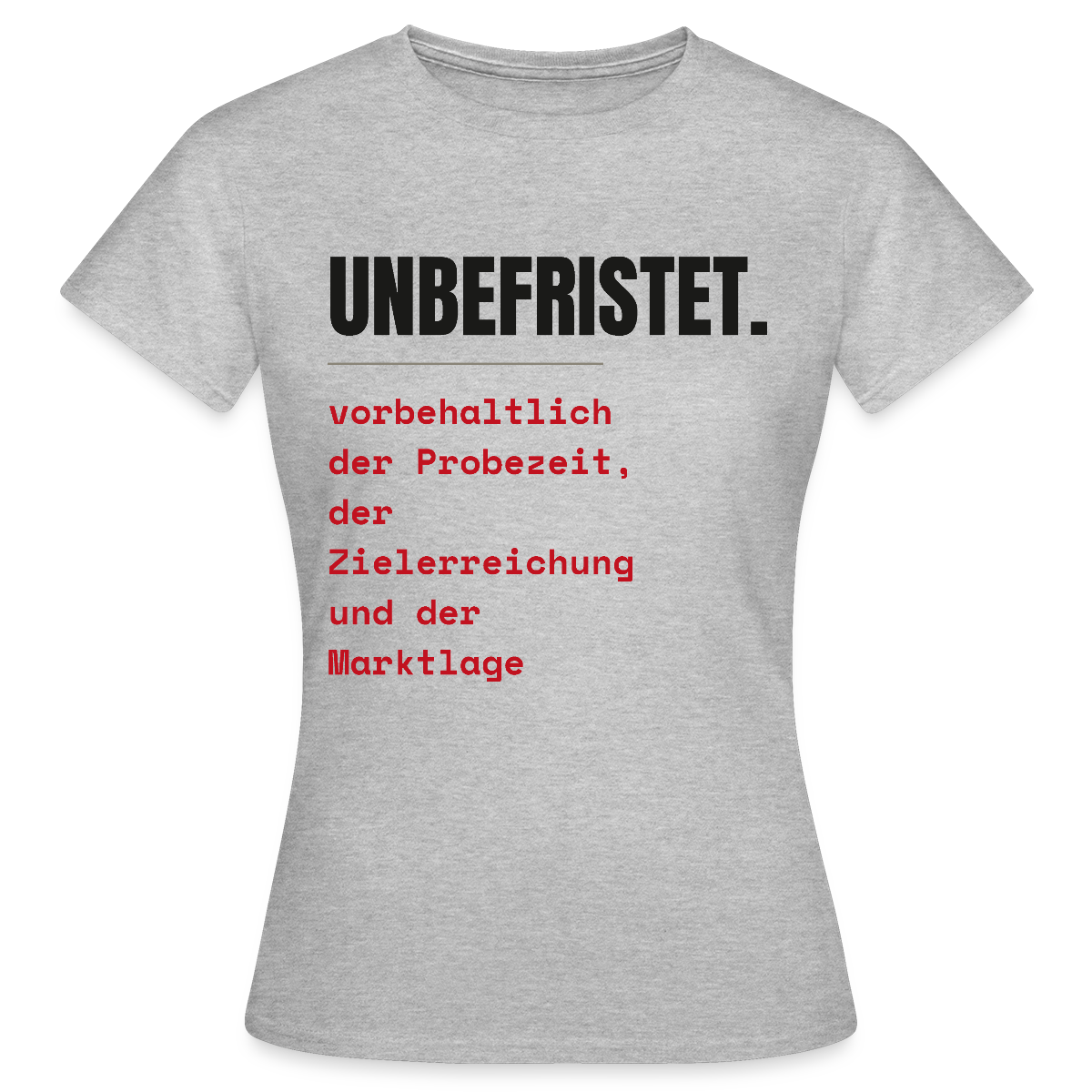 Unbefristet. Vorbehaltlich der Probezeit, der Zielerreichung und der Marktlage. Motiv-T-Shirt für Frauen, Farbe Grau meliert