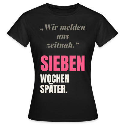 Wir melden uns zeitnah. Sieben Wochen später. Motiv-T-Shirt für Frauen, Farbe Schwarz