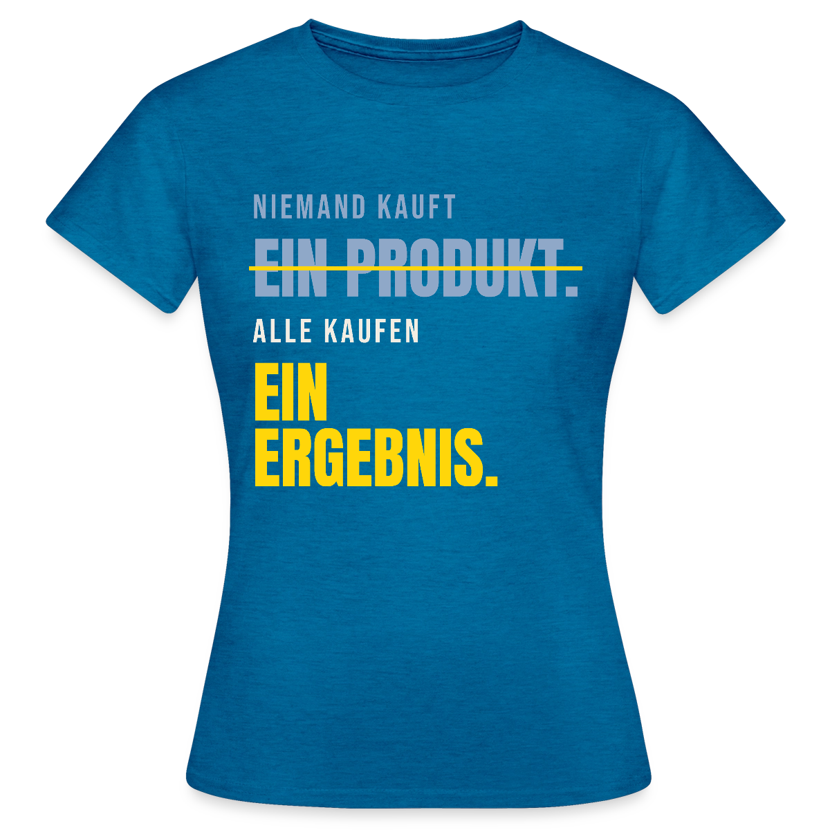 Niemand kauft ein Produkt. Alle kaufen ein Ergebnis. Motiv-T-Shirt für Frauen, Farbe Antikblaues Saphir meliert