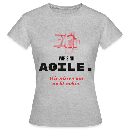 Wir sind agile. Wir wissen nur nicht wohin. Motiv-T-Shirt für Frauen, Farbe Grau meliert