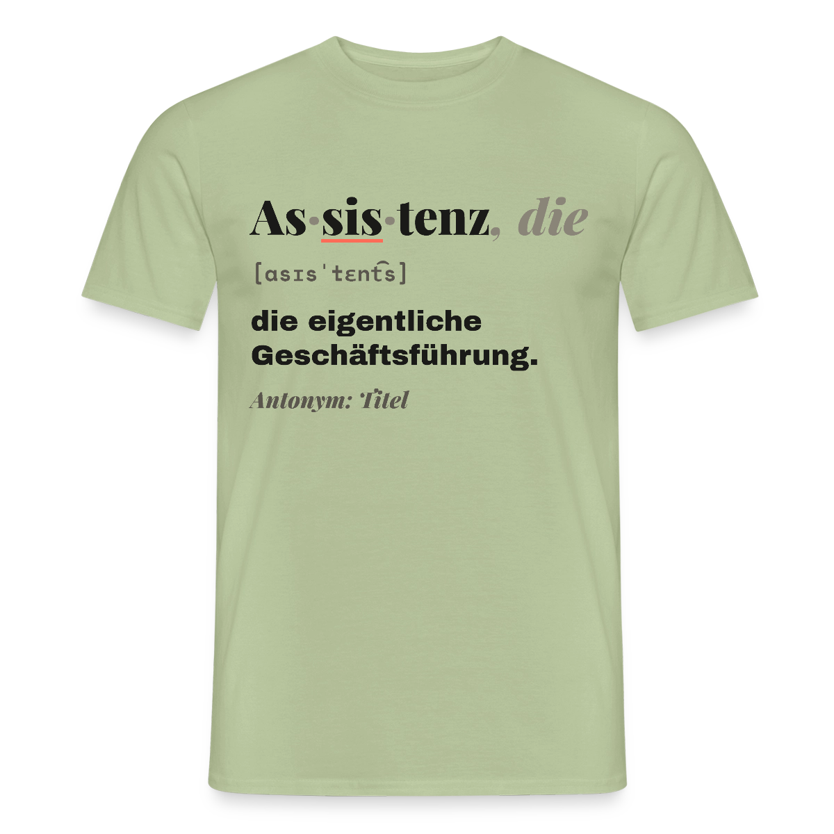 Assistenz, die: die eigentliche Geschäftsführung. Motiv-T-Shirt für Männer, Farbe Sage