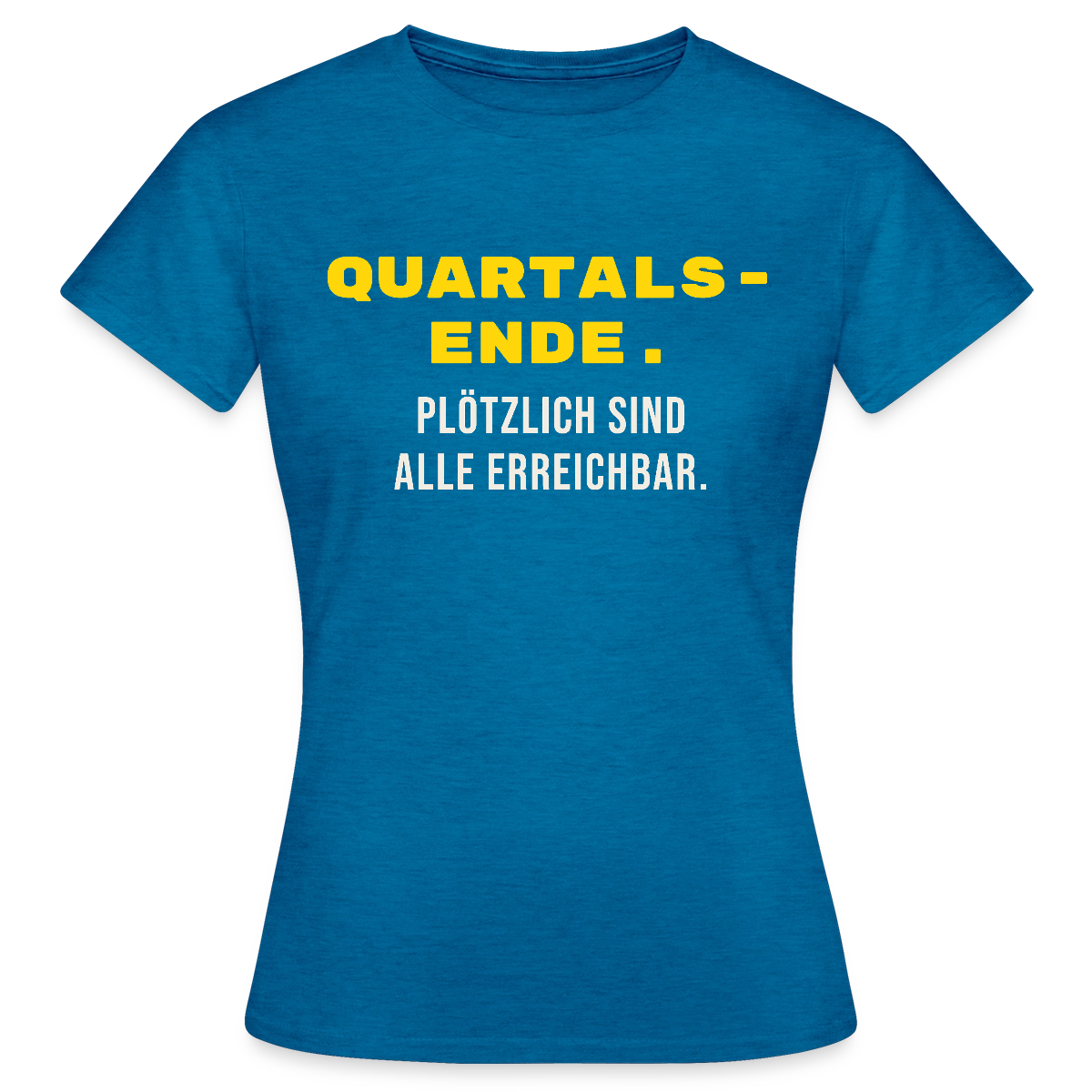Quartalsende. Plötzlich sind alle erreichbar. Motiv-T-Shirt für Frauen, Farbe Antikblaues Saphir meliert