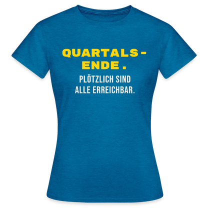 Quartalsende. Plötzlich sind alle erreichbar. Motiv-T-Shirt für Frauen, Farbe Antikblaues Saphir meliert