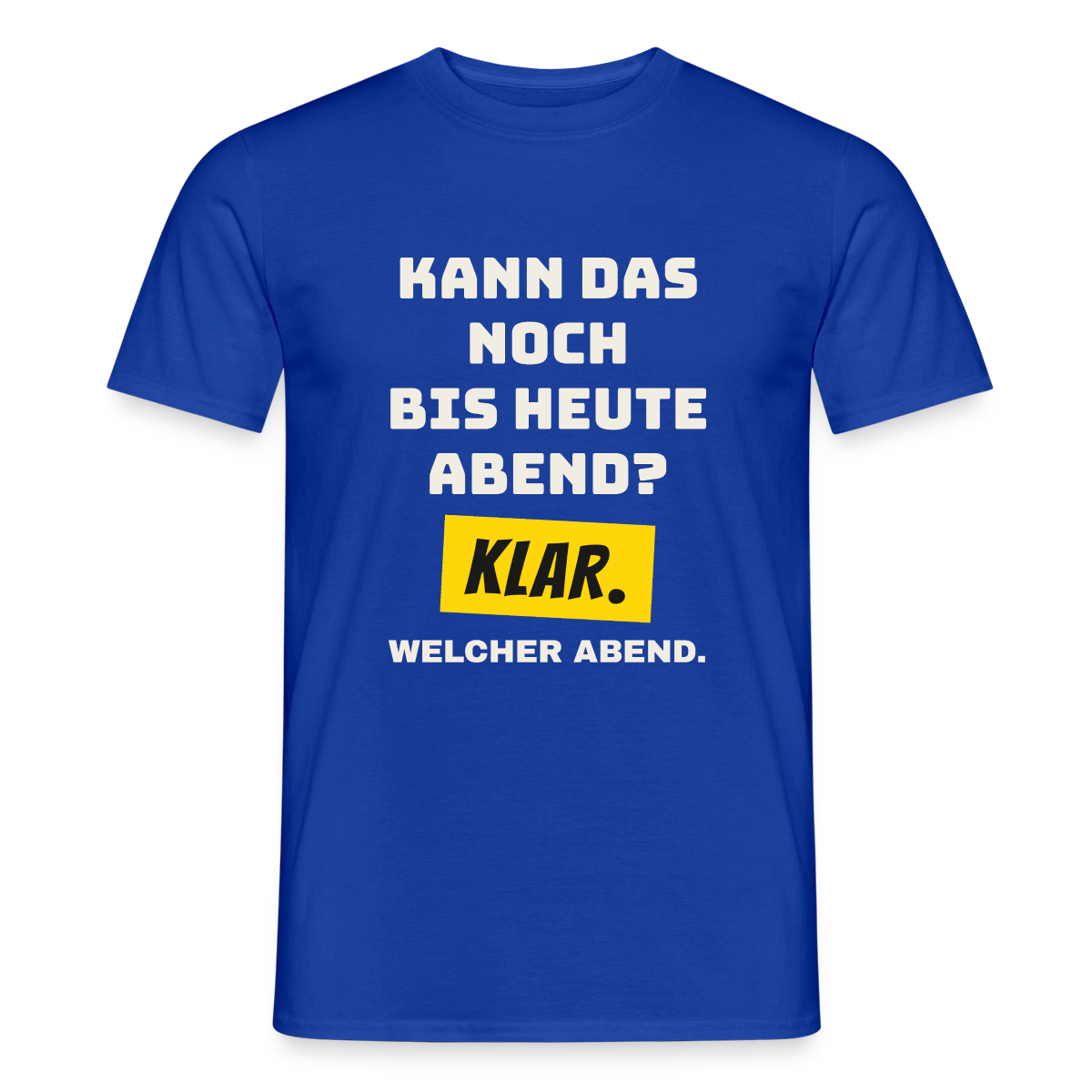 Kann das noch bis heute Abend? Klar. Welcher Abend. Motiv-T-Shirt für Männer, Farbe Dunkelblau