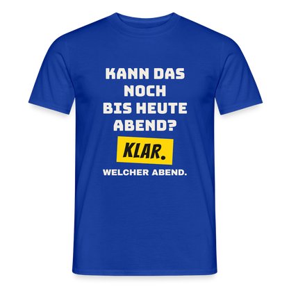 Kann das noch bis heute Abend? Klar. Welcher Abend. Motiv-T-Shirt für Männer, Farbe Dunkelblau