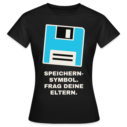 Speichern-Symbol. Frag deine Eltern. Motiv-T-Shirt für Frauen, Farbe Schwarz