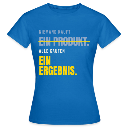 Niemand kauft ein Produkt. Alle kaufen ein Ergebnis. Motiv-T-Shirt für Frauen, Farbe Royalblau